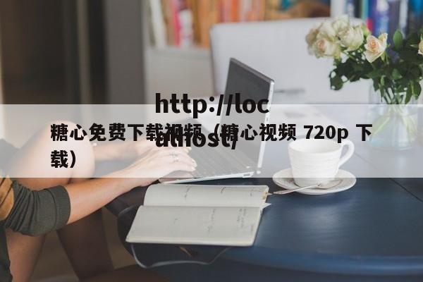 糖心免费下载视频（糖心视频 720p 下载）